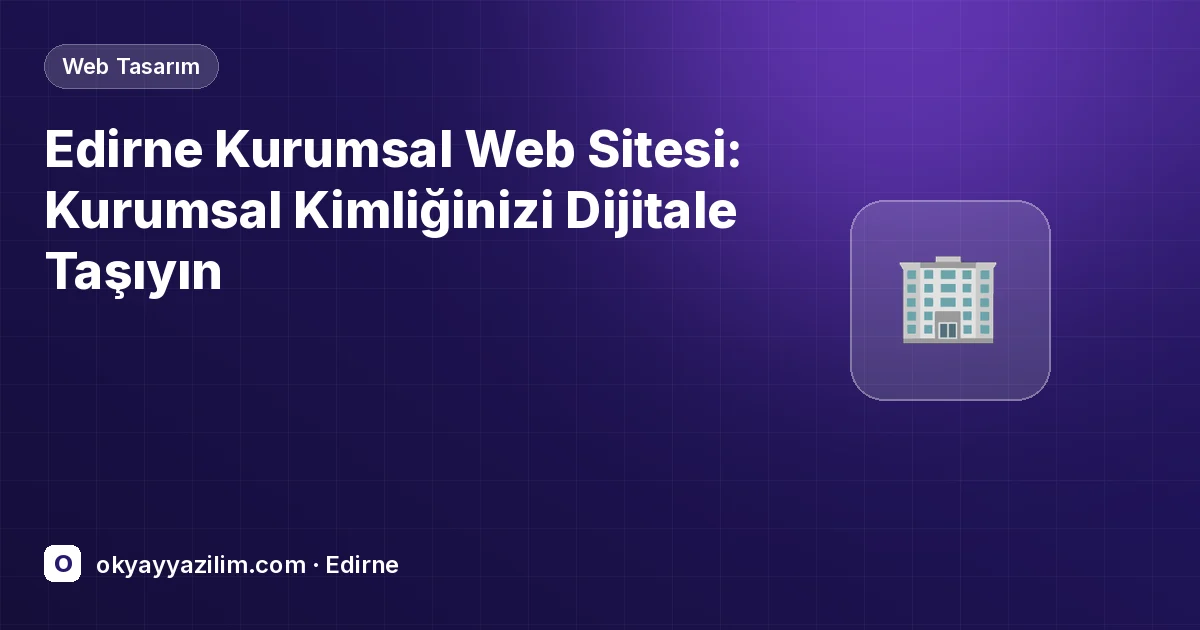 Edirne Kurumsal Web Sitesi: Kurumsal Kimliğinizi Dijitale Taşıyın