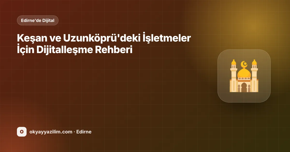 Keşan ve Uzunköprü'deki İşletmeler İçin Dijitalleşme Rehberi